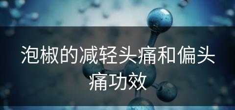 泡椒的减轻头痛和偏头痛功效